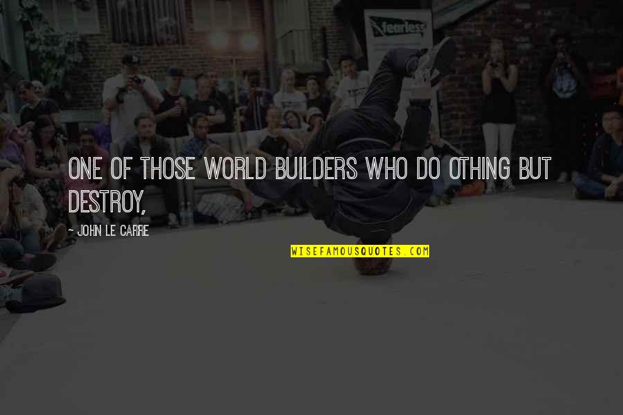 Huggy Bear Quotes By John Le Carre: one of those world builders who do othing Huggy Bear Quotes By John Le Carre: one of those world builders who do othing
