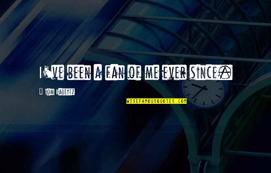 Huggy Pan Quotes By Tom Kaulitz: I've been a fan of me ever since.