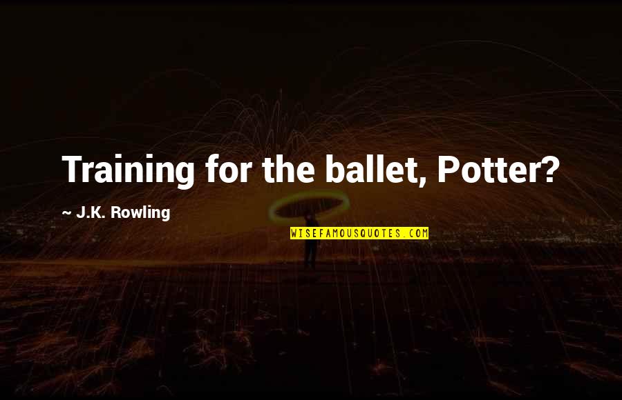 Huggys Bar Quotes By J.K. Rowling: Training for the ballet, Potter?