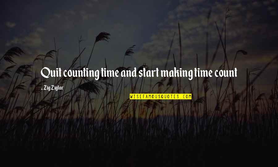 Hugh Binning Quotes By Zig Ziglar: Quit counting time and start making time count