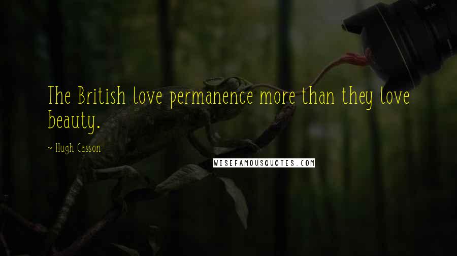 Hugh Casson quotes: The British love permanence more than they love beauty.