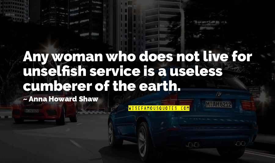 Hugh Culverhouse Quotes By Anna Howard Shaw: Any woman who does not live for unselfish