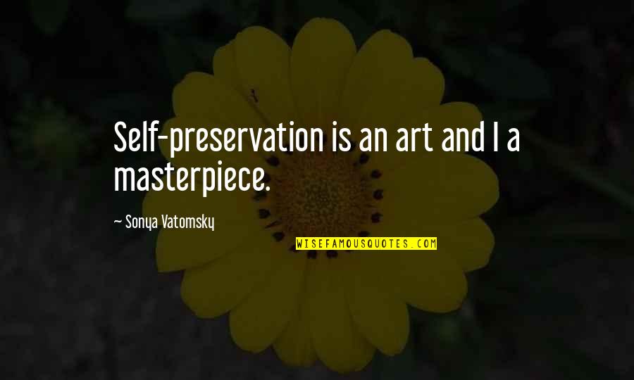 Hugh Culverhouse Quotes By Sonya Vatomsky: Self-preservation is an art and I a masterpiece.