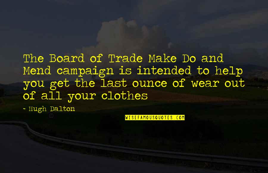 Hugh Dalton Quotes By Hugh Dalton: The Board of Trade Make Do and Mend