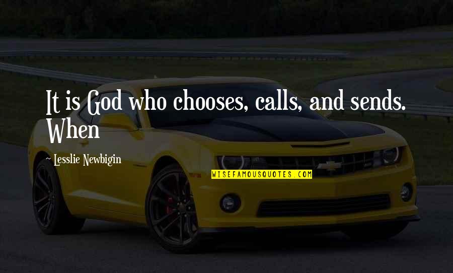 Hugh Dalton Quotes By Lesslie Newbigin: It is God who chooses, calls, and sends.