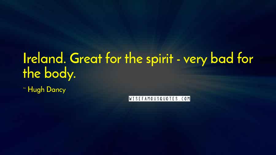 Hugh Dancy quotes: Ireland. Great for the spirit - very bad for the body.