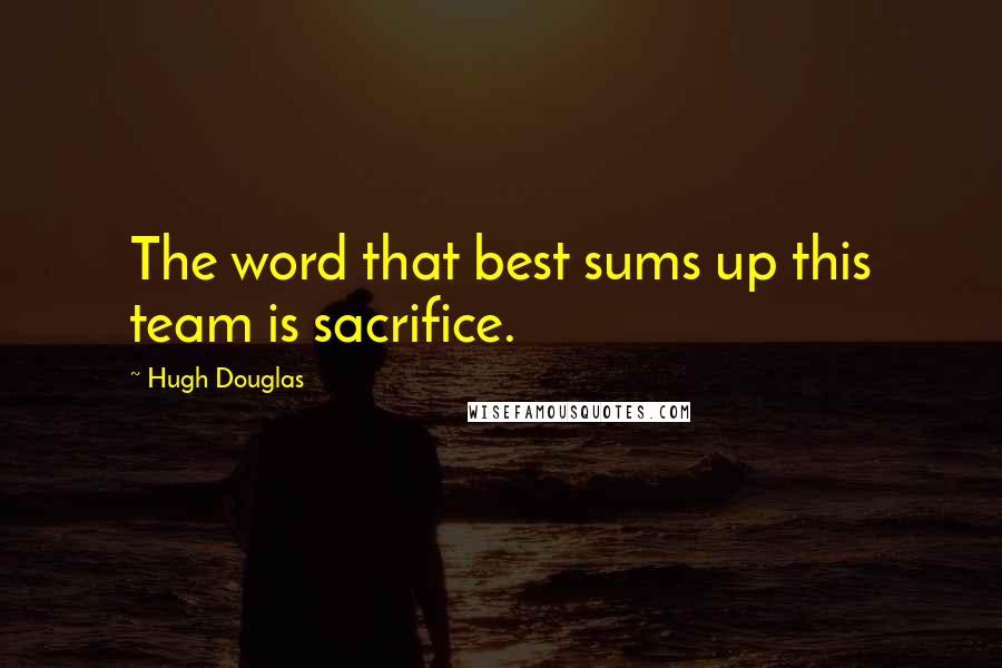 Hugh Douglas quotes: The word that best sums up this team is sacrifice.