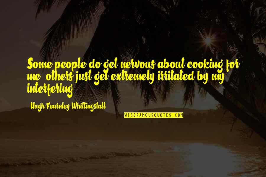 Hugh Fearnley Whittingstall Quotes By Hugh Fearnley-Whittingstall: Some people do get nervous about cooking for Hugh Fearnley Whittingstall Quotes By Hugh Fearnley-Whittingstall: Some people do get nervous about cooking for