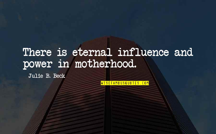 Hugh Freeze Inspirational Quotes By Julie B. Beck: There is eternal influence and power in motherhood.