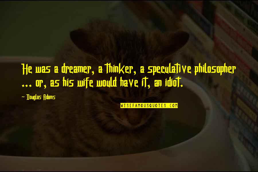 Hugh Hammond Bennett Quotes By Douglas Adams: He was a dreamer, a thinker, a speculative