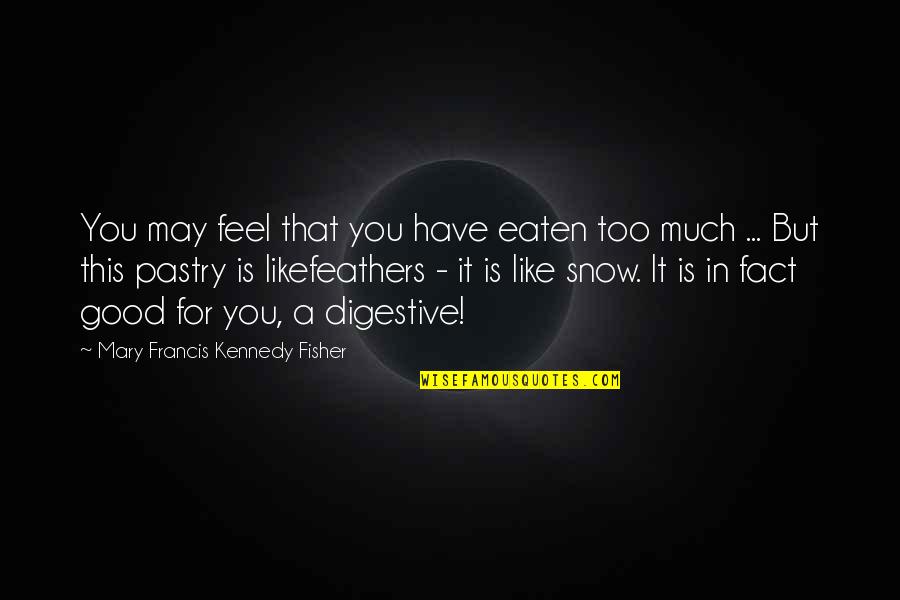 Hugh Hef Quotes By Mary Francis Kennedy Fisher: You may feel that you have eaten too