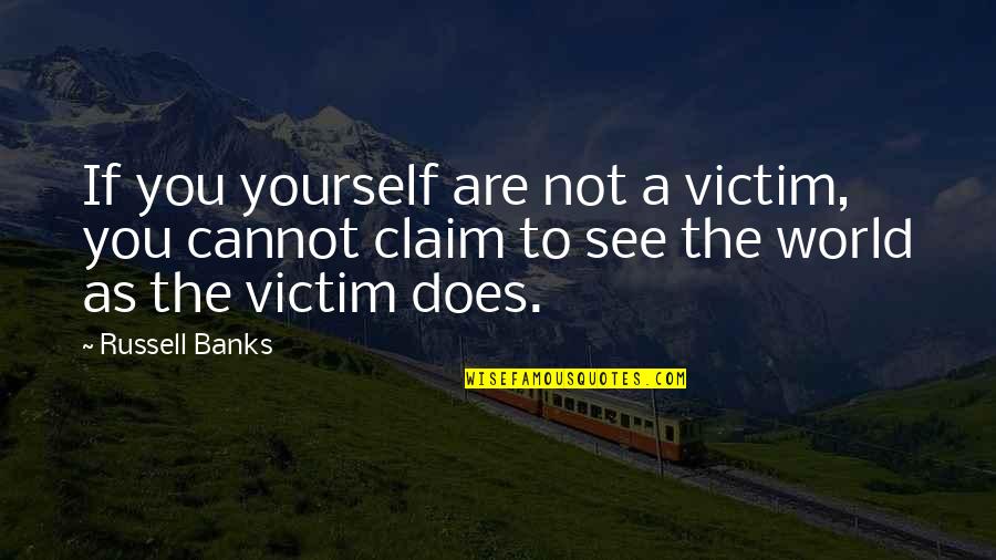 Hugh Hef Quotes By Russell Banks: If you yourself are not a victim, you