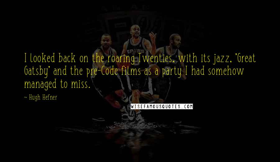 Hugh Hefner quotes: I looked back on the roaring Twenties, with its jazz, 'Great Gatsby' and the pre-Code films as a party I had somehow managed to miss.
