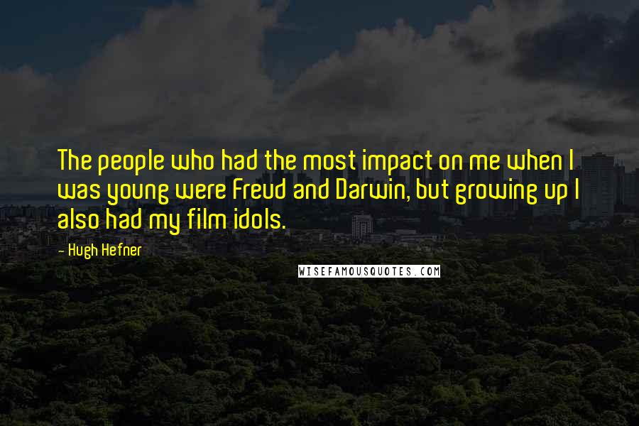 Hugh Hefner quotes: The people who had the most impact on me when I was young were Freud and Darwin, but growing up I also had my film idols.