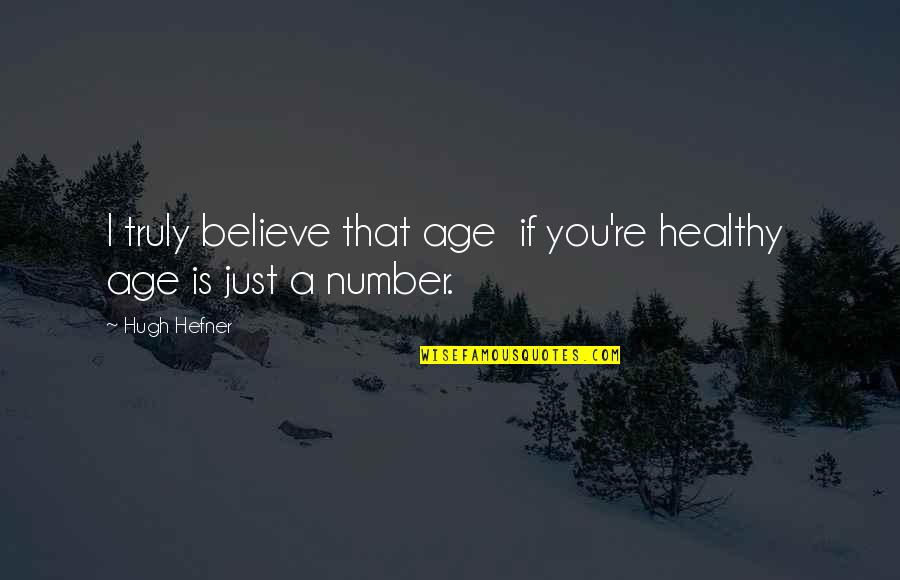 Hugh Hefner Quotes By Hugh Hefner: I truly believe that age if you're healthy