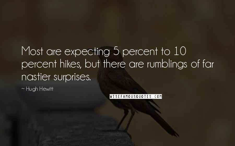 Hugh Hewitt quotes: Most are expecting 5 percent to 10 percent hikes, but there are rumblings of far nastier surprises.