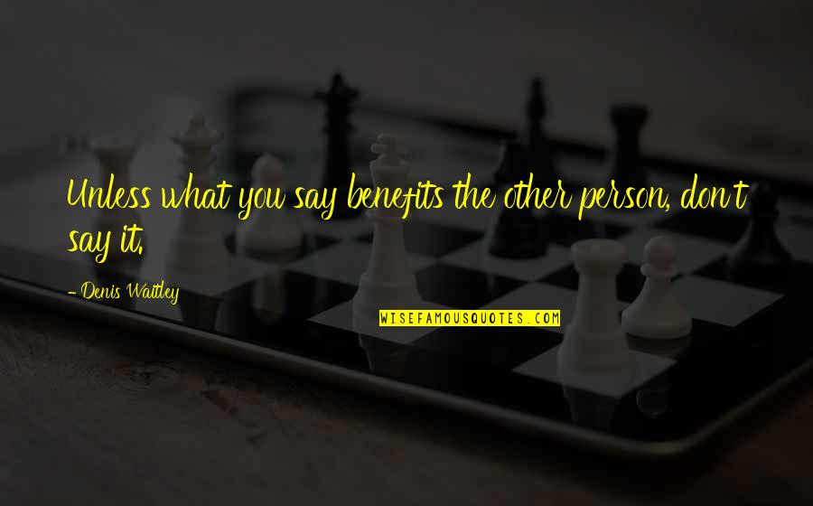 Hugh Hewitt Quotes By Denis Waitley: Unless what you say benefits the other person, Hugh Hewitt Quotes By Denis Waitley: Unless what you say benefits the other person,