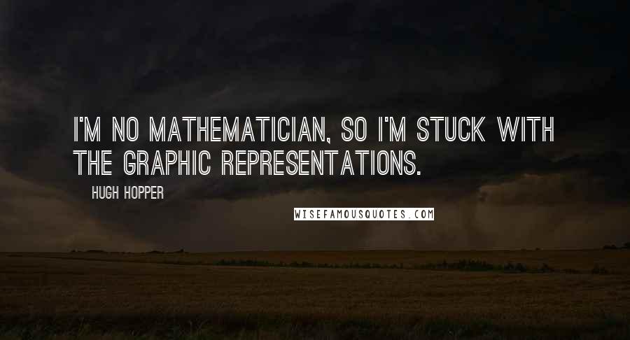 Hugh Hopper quotes: I'm no mathematician, so I'm stuck with the graphic representations.