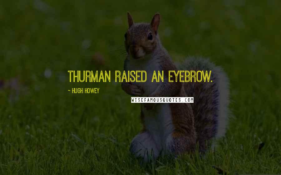 Hugh Howey quotes: Thurman raised an eyebrow.