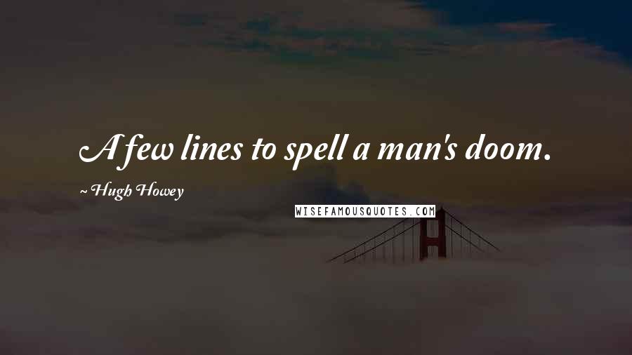 Hugh Howey quotes: A few lines to spell a man's doom.