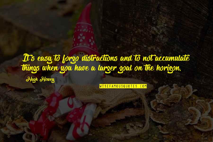 Hugh Howey Quotes By Hugh Howey: It's easy to forgo distractions and to not
