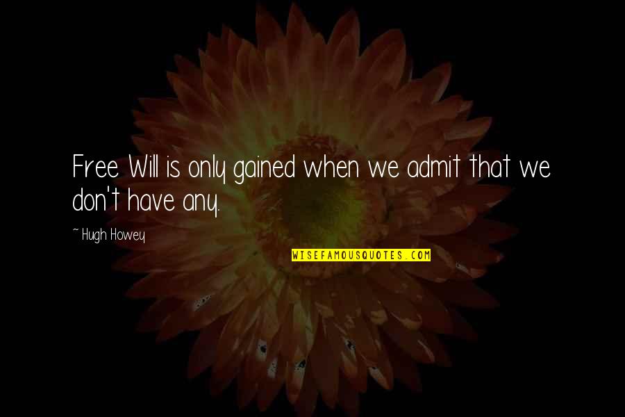Hugh Howey Quotes By Hugh Howey: Free Will is only gained when we admit