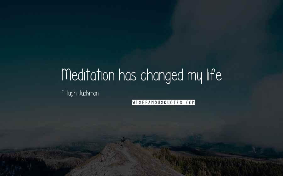 Hugh Jackman quotes: Meditation has changed my life