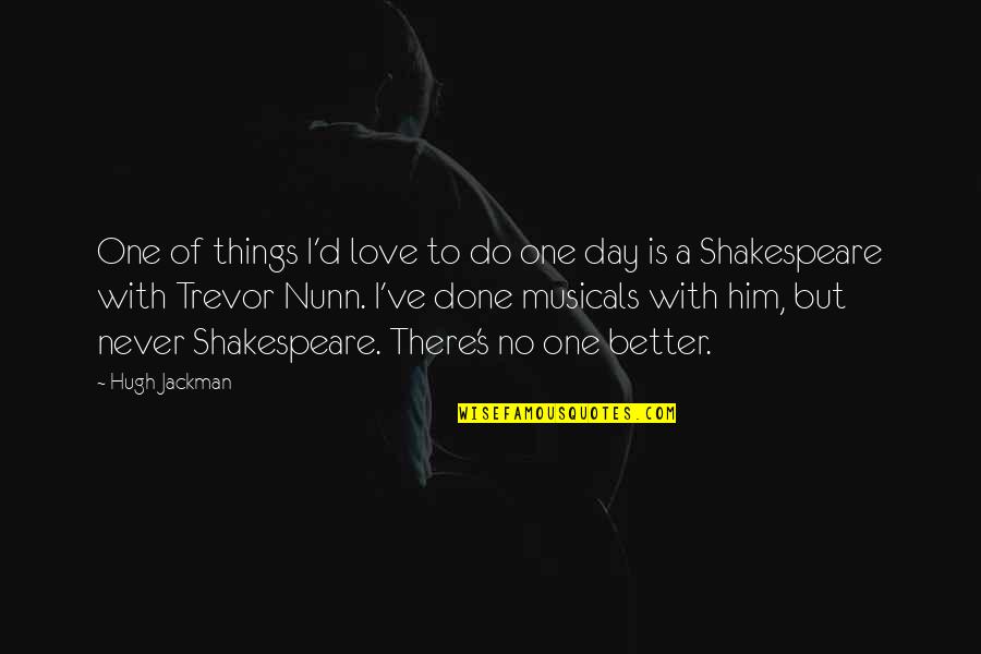 Hugh Jackman Quotes By Hugh Jackman: One of things I'd love to do one