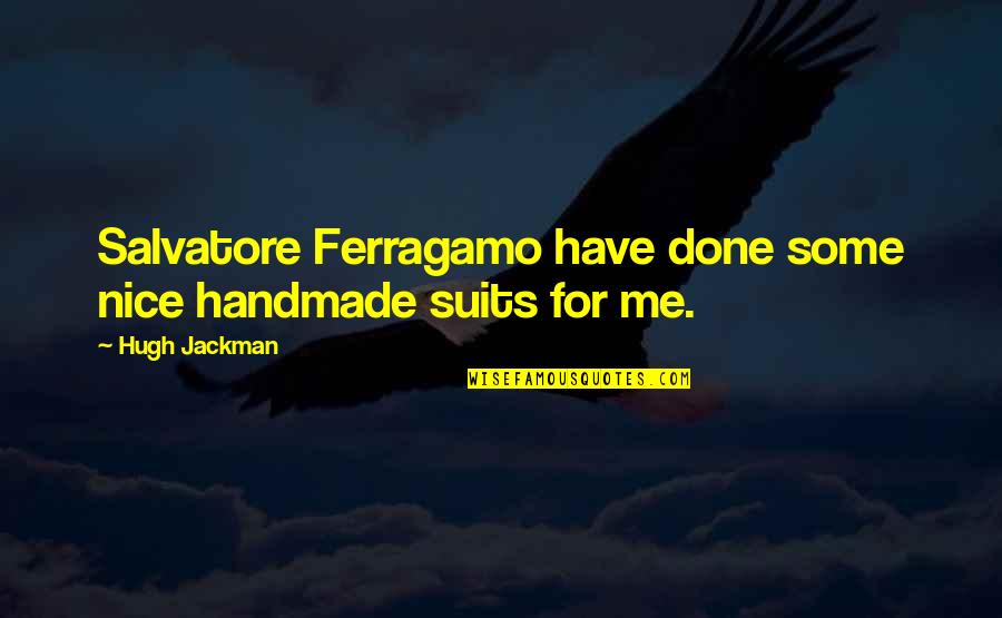 Hugh Jackman Quotes By Hugh Jackman: Salvatore Ferragamo have done some nice handmade suits