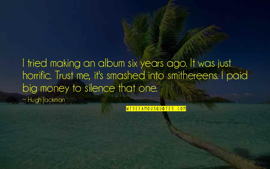 Hugh Jackman Quotes By Hugh Jackman: I tried making an album six years ago.