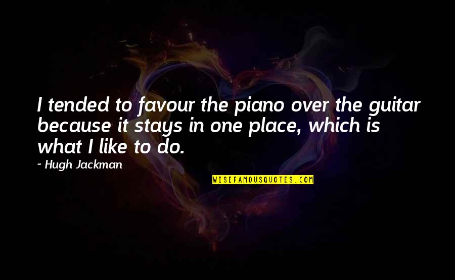 Hugh Jackman Quotes By Hugh Jackman: I tended to favour the piano over the