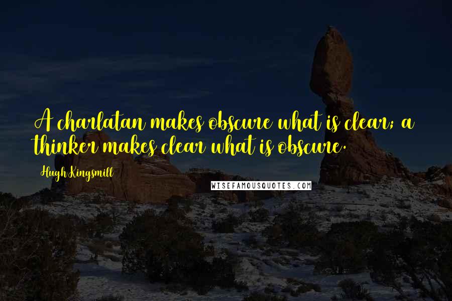 Hugh Kingsmill quotes: A charlatan makes obscure what is clear; a thinker makes clear what is obscure.