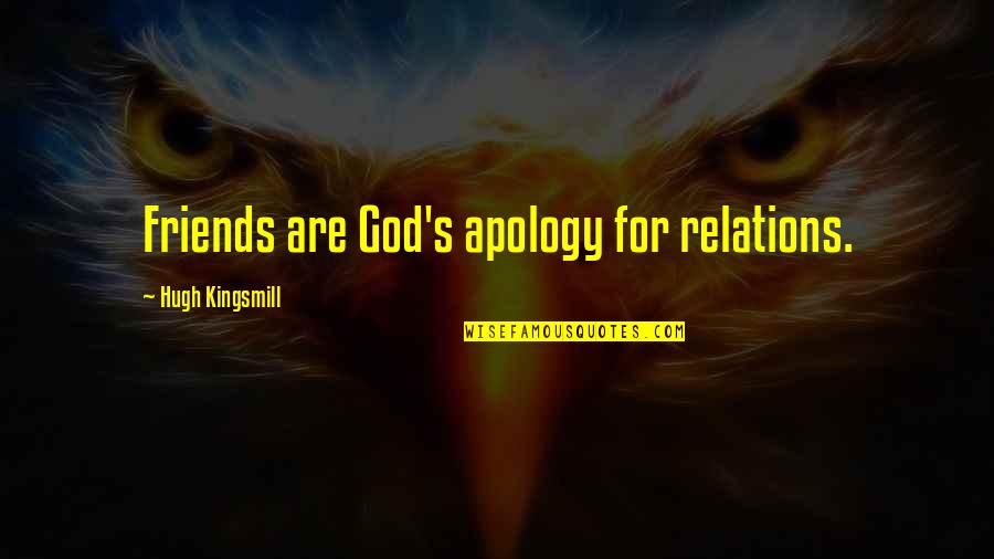 Hugh Kingsmill Quotes By Hugh Kingsmill: Friends are God's apology for relations.