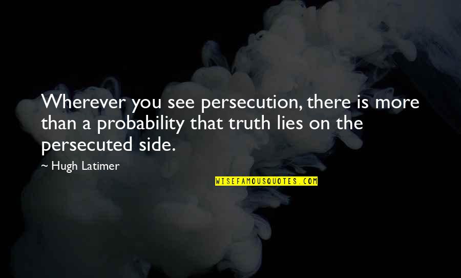 Hugh Latimer Quotes By Hugh Latimer: Wherever you see persecution, there is more than