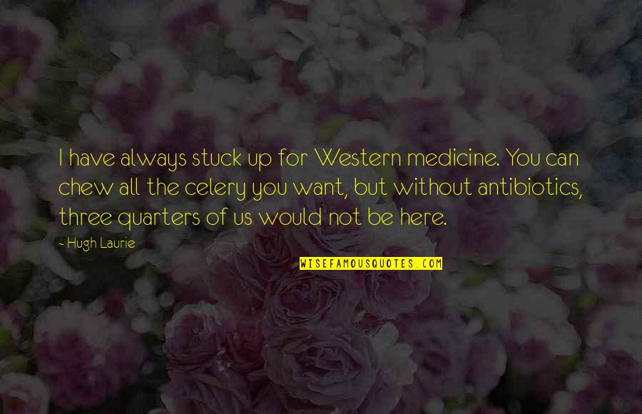 Hugh Laurie Quotes By Hugh Laurie: I have always stuck up for Western medicine.