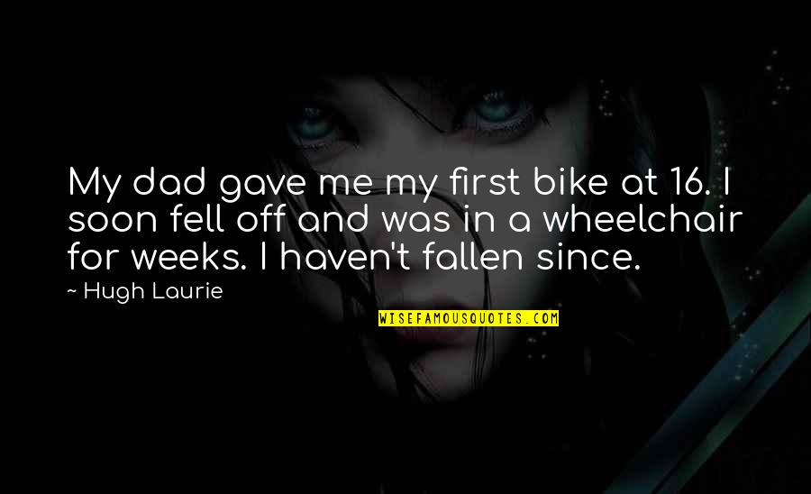 Hugh Laurie Quotes By Hugh Laurie: My dad gave me my first bike at