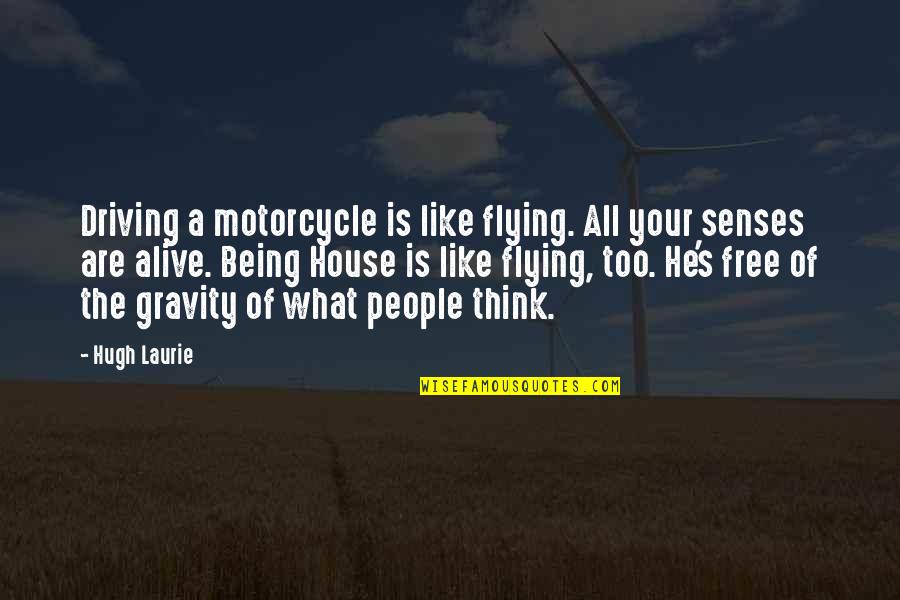 Hugh Laurie Quotes By Hugh Laurie: Driving a motorcycle is like flying. All your