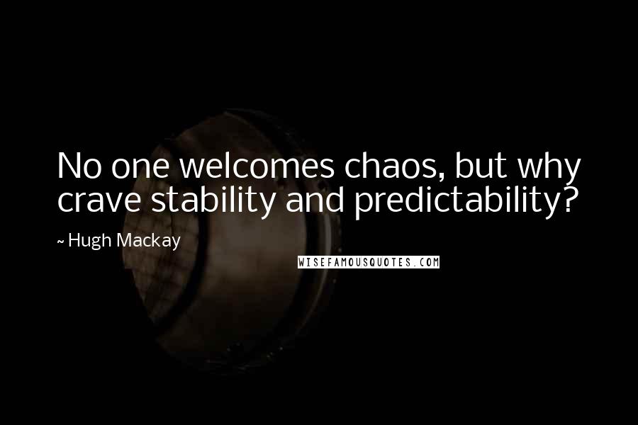 Hugh Mackay quotes: No one welcomes chaos, but why crave stability and predictability?