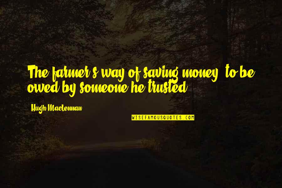Hugh Maclennan Quotes By Hugh MacLennan: The farmer's way of saving money: to be Hugh Maclennan Quotes By Hugh MacLennan: The farmer's way of saving money: to be