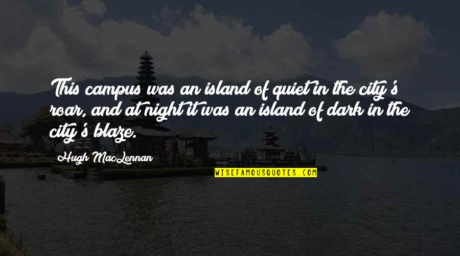 Hugh Maclennan Quotes By Hugh MacLennan: This campus was an island of quiet in Hugh Maclennan Quotes By Hugh MacLennan: This campus was an island of quiet in