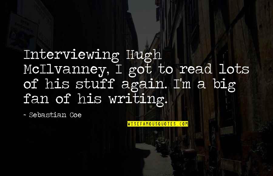 Hugh Mcilvanney Quotes By Sebastian Coe: Interviewing Hugh McIlvanney, I got to read lots Hugh Mcilvanney Quotes By Sebastian Coe: Interviewing Hugh McIlvanney, I got to read lots