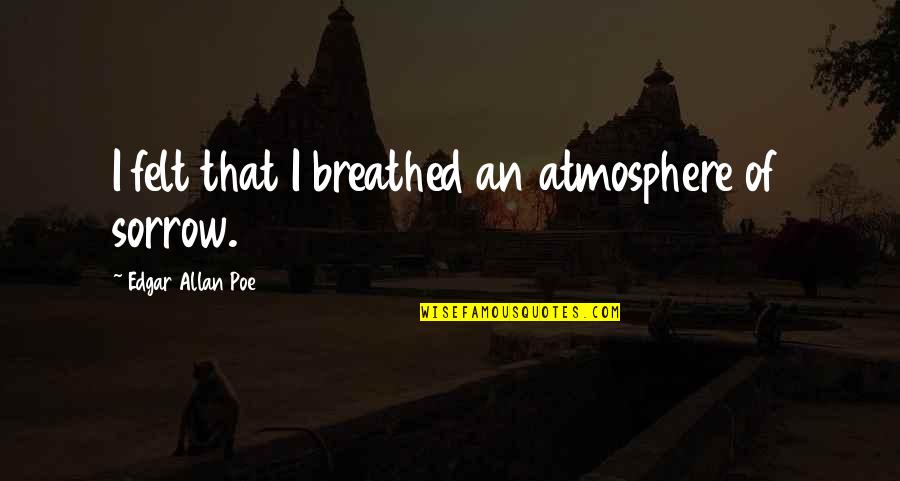 Hugh Mulligan Quotes By Edgar Allan Poe: I felt that I breathed an atmosphere of Hugh Mulligan Quotes By Edgar Allan Poe: I felt that I breathed an atmosphere of