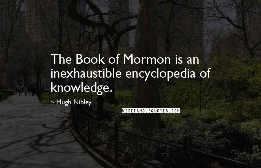 Hugh Nibley quotes: The Book of Mormon is an inexhaustible encyclopedia of knowledge.
