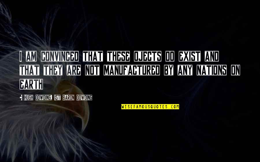 Hugh O'brian Quotes By Hugh Dowding, 1st Baron Dowding: I am convinced that these ojects do exist Hugh O'brian Quotes By Hugh Dowding, 1st Baron Dowding: I am convinced that these ojects do exist