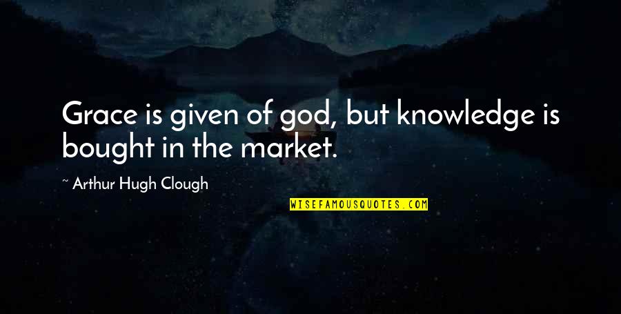 Hugh O'flaherty Quotes By Arthur Hugh Clough: Grace is given of god, but knowledge is