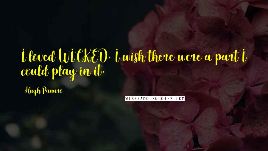 Hugh Panaro quotes: I loved WICKED. I wish there were a part I could play in it.