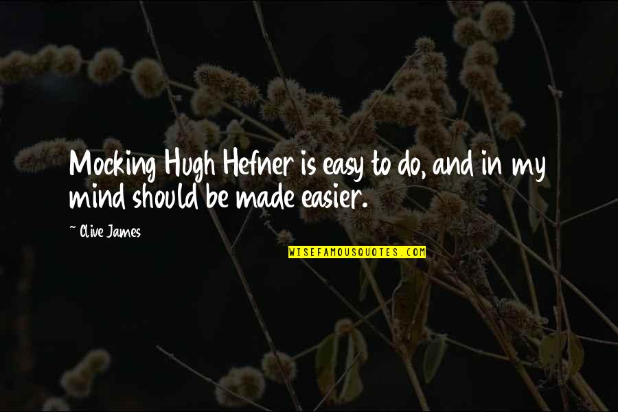 Hugh Quotes By Clive James: Mocking Hugh Hefner is easy to do, and