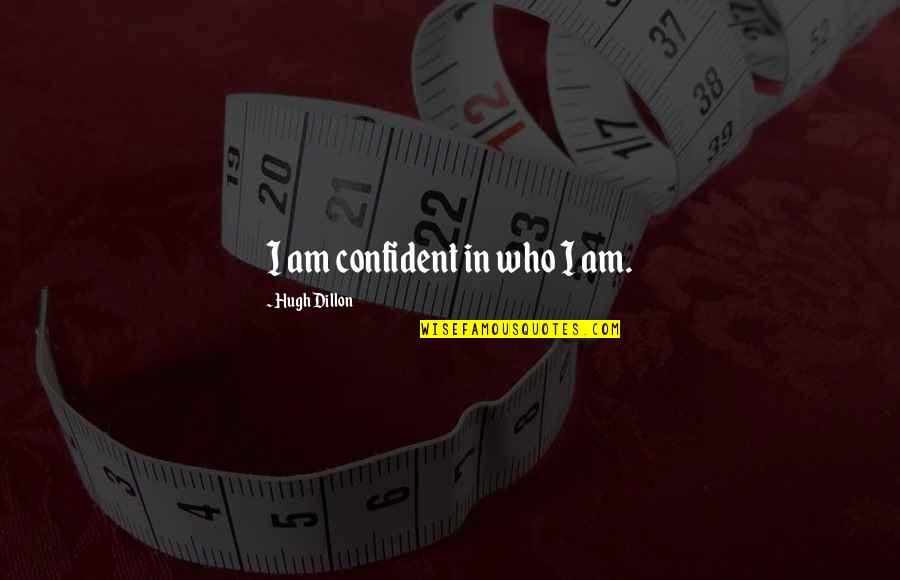 Hugh Quotes By Hugh Dillon: I am confident in who I am.