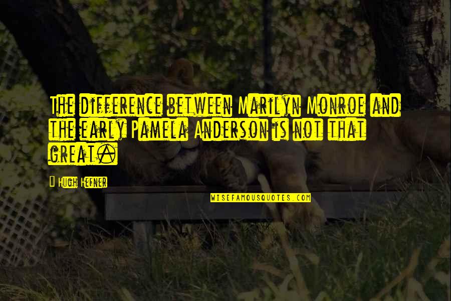 Hugh Quotes By Hugh Hefner: The difference between Marilyn Monroe and the early Hugh Quotes By Hugh Hefner: The difference between Marilyn Monroe and the early