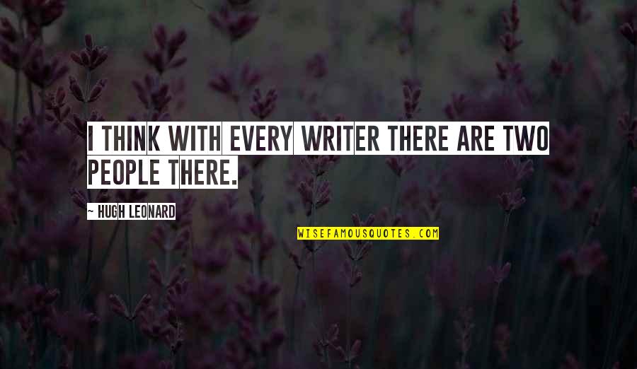 Hugh Quotes By Hugh Leonard: I think with every writer there are two Hugh Quotes By Hugh Leonard: I think with every writer there are two